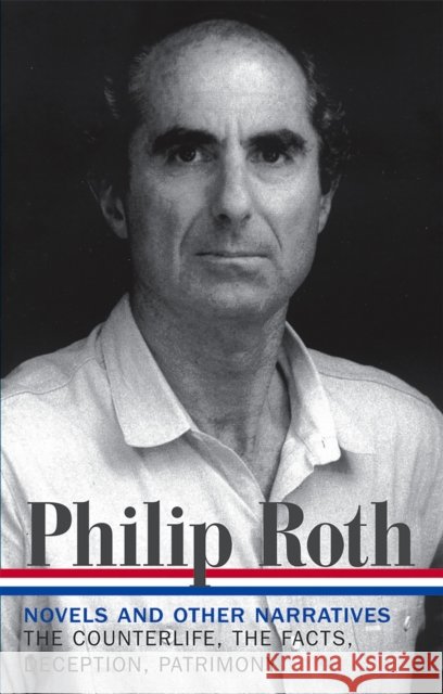 Philip Roth: Novels & Other Narratives 1986-1991 (LOA #185): The Counterlife / The Facts / Deception / Patrimony