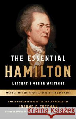 The Essential Hamilton: Letters & Other Writings: A Library of America Special Publication