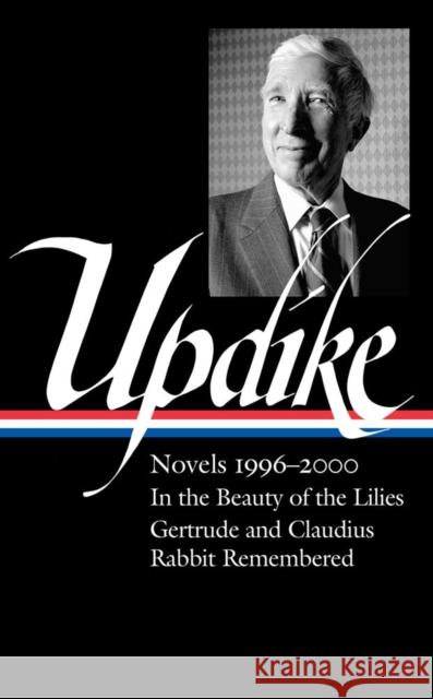 John Updike: Novels 1996–2000 (LOA #365): In the Beauty of the Lilies / Gertrude and Claudius / Rabbit Remembered