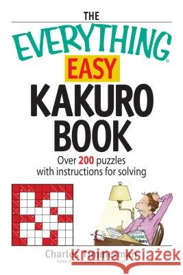 The Everything Easy Kakuro Book: Over 200 Puzzles with Instructions for Solving
