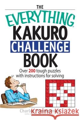 The Everything Kakuro Challenge Book: Over 200 Tough Puzzles with Instructions for Solving