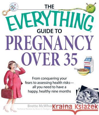 The Everything Guide to Pregnancy Over 35: From Conquering Your Fears to Assessing Health Risks - All You Need to Have a Happy, Healthy Nine Months