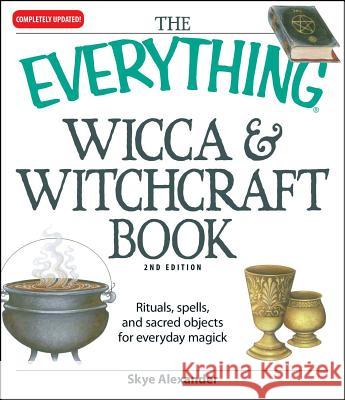 The Everything Wicca and Witchcraft Book: Rituals, Spells, and Sacred Objects for Everyday Magick