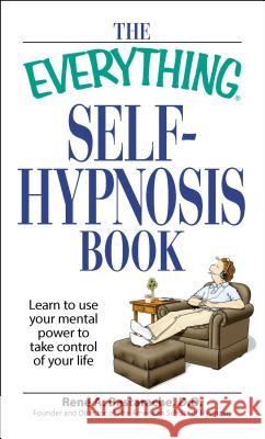 The Everything Self-Hypnosis Book: Learn to Use Your Mental Power to Take Control of Your Life