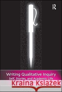 Writing Qualitative Inquiry: Self, Stories, and Academic Life