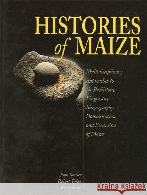 Histories of Maize: Multidisciplinary Approaches to the Prehistory, Linguistics, Biogeography, Domestication, and Evolution of Maize