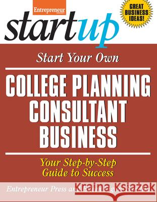 Start Your Own College Planning Consultant Business: Your Step-By-Step Guide to Success