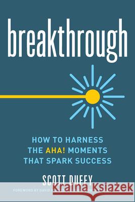 Breakthrough: How to Harness the Aha! Moments That Spark Success