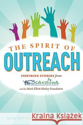 The Spirit of Outreach (3rd Edition): Inspiring Stories from Yescarolina and the Mark Elliot Motley Foundation