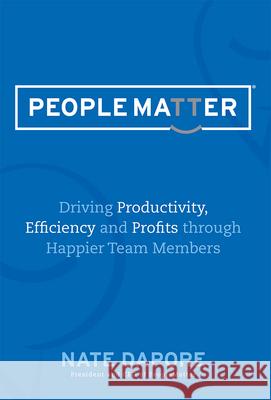 Peoplematter Driving Productivity, Efficiency and Profits Through Happier Team Members: Driving Productivity, Efficiency and Profits Through Happier T