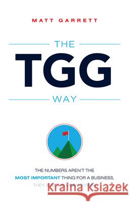The Tgg Way: The Numbers Aren't the Most Important Thing for a Business, They Are the Only Thing