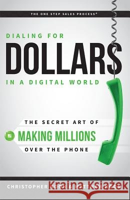Dialing for Dollars in a Digital World: The Secret Art of Making Millions Over the Phone