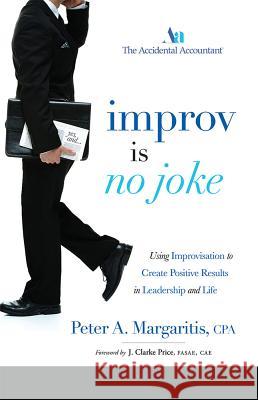 Improv Is No Joke: Using Improvisation to Create Positive Results in Leadership and Life