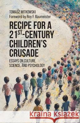 Recipe for a 21st-Century Children's Crusade: Essays on Culture, Science, and Psychology