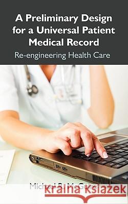 A Preliminary Design for a Universal Patient Medical Record: Re-engineering Health Care