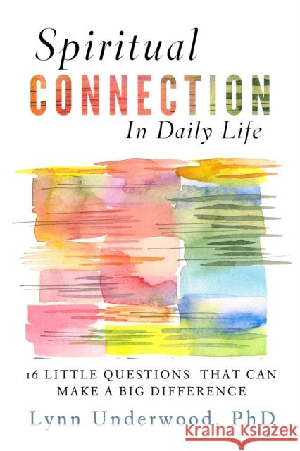 Spiritual Connection in Daily Life: Sixteen Little Questions That Can Make a Big Difference