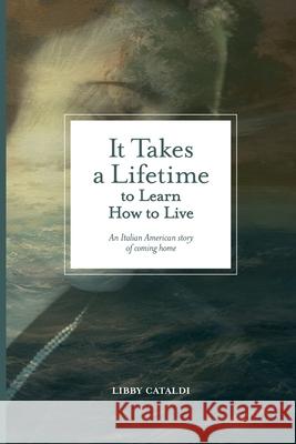 It Takes a Lifetime to Learn How to Live: An Italian American story of coming home