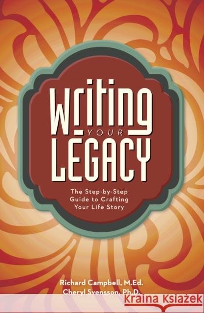 Writing Your Legacy: The Step-By-Step Guide to Crafting Your Life Story