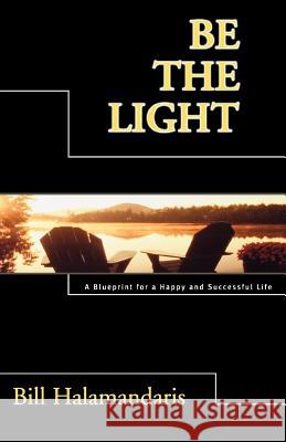 Be The Light: A Blueprint for a Happy and Successful Life