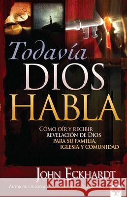 Todavia Dios Habla: Cómo Oír Y Recibir Revelación de Dios Para Su Familia, Iglesia Y Comunidad