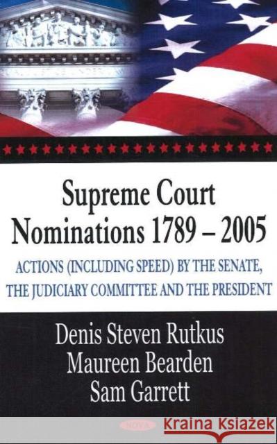 Supreme Court Nominations 1789-2005: Actions (Including Speed) by the Senate, the Judiciary Committee & the President