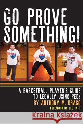 Go Prove Something!: A Basketball Player's Guide to Legally Using PEDs