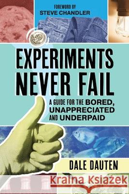 Experiments Never Fail: A Guide for the Bored, Unappreciated and Underpaid