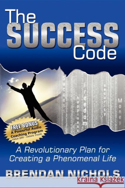 The Success Code: A Revolutionary Plan for Creating a Phenomenal Life!