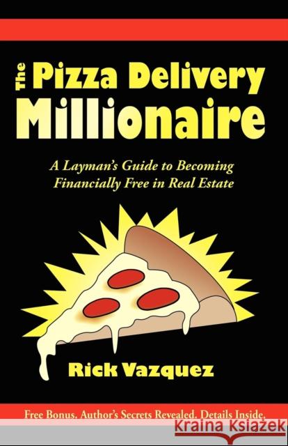 The Pizza Delivery Millionaire: A Layman's Guide to Becoming Financially Free in Real Estate