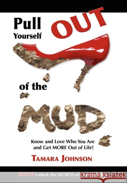 Pull Yourself Out of the Mud: Know and Love Who You Are and Get More Out of Life!