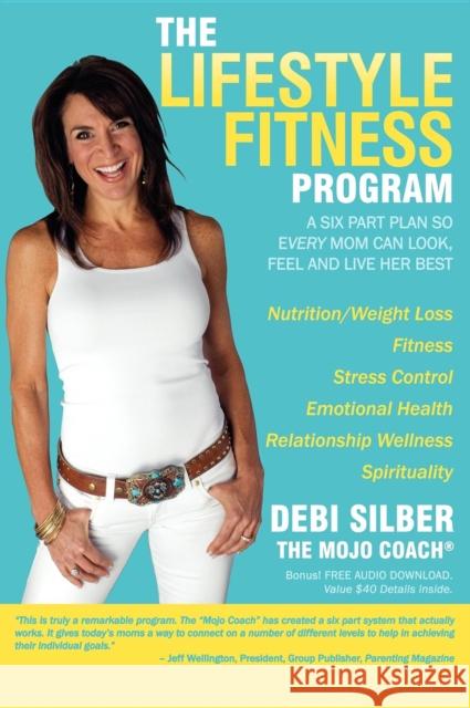 The Lifestyle Fitness Program: A Six Part Plan So Every Mom Can Look, Feel and Live Her Best