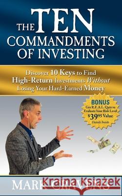 The Ten Commandments of Investing: Discover 10 Keys to Find High-Return Investments Without Losing Your Hard-Earned Money