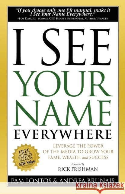 I See Your Name Everywhere: Leverage the Power of the Media to Grow Your Fame, Wealth and Success