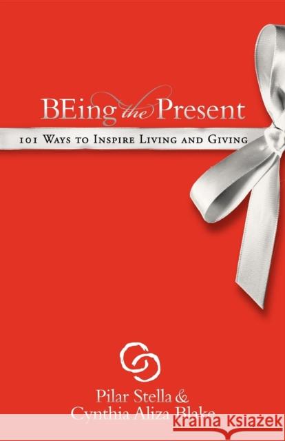 Being the Present: 101 Ways to Inspire Living and Giving