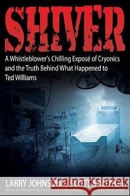 Shiver: A Whistleblower's Chilling Expose of Cryonics and the Truth Behind What Happened to Ted Williams