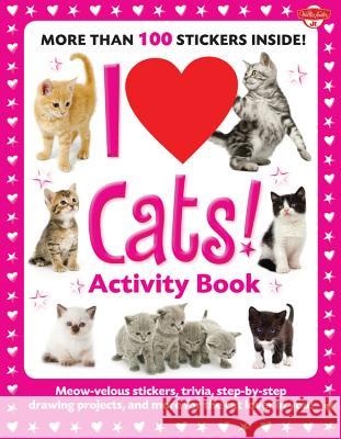 I Love Cats! Activity Book: Meow-Velous Stickers, Trivia, Step-By-Step Drawing Projects, and More for the Cat Lover in You!