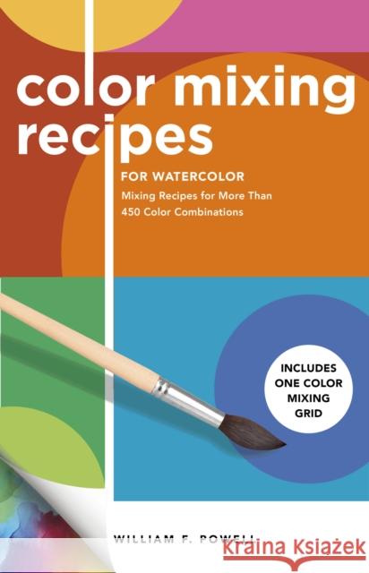 Color Mixing Recipes for Watercolor: Mixing Recipes for More Than 450 Color Combinations - Includes One Color Mixing Grid