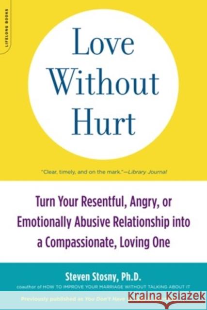 Love Without Hurt: Turn Your Resentful, Angry, or Emotionally Abusive Relationship into a Compassionate, Loving One