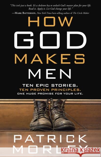 How God Makes Men: Ten Epic Stories. Ten Proven Principles. One Huge Promise for Your Life.