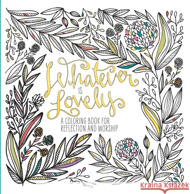 Adult Coloring Book: Whatever is Lovely: A Coloring Book for Reflection and Worship