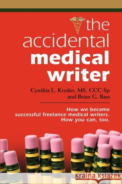 THE Accidental Medical Writer: How We Became Successful Freelance Medical Writers. How You Can, Too.