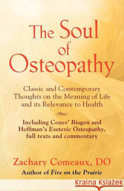 The Soul of Osteopathy: The Place of Mind in Early Osteopathic Life Science - Includes reprints of Coues' Biogen and Hoffman's Esoteric Osteop