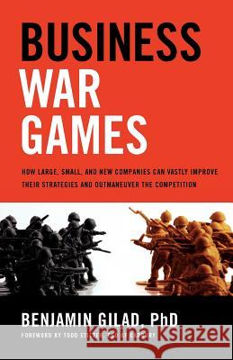 Business War Games: How Large, Small, and New Companies Can Vastly Improve Their Strategies and Outmaneuver the Competition