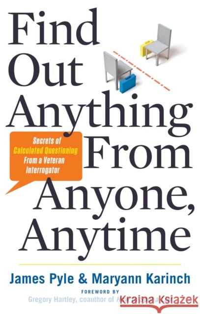 Find Out Anything From Anyone, Anytime: Secrets of Calculated Questioning From a Veteran Interrogator