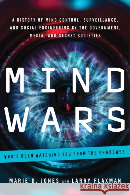 Mind Wars: A History of Mind Control, Surveillance, and Social Engineering by the Government, Media, and Secret Societies