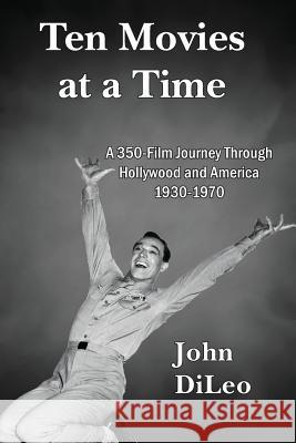 Ten Movies at a TIme: A 350-Film Journey Through Hollywood and America 1930-1970