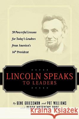 Lincoln Speaks to Leaders: 20 Powerful Lessons for Today's Leaders from America's 16th President