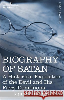 Biography of Satan: A Historical Exposition of the Devil and His Fiery Dominions