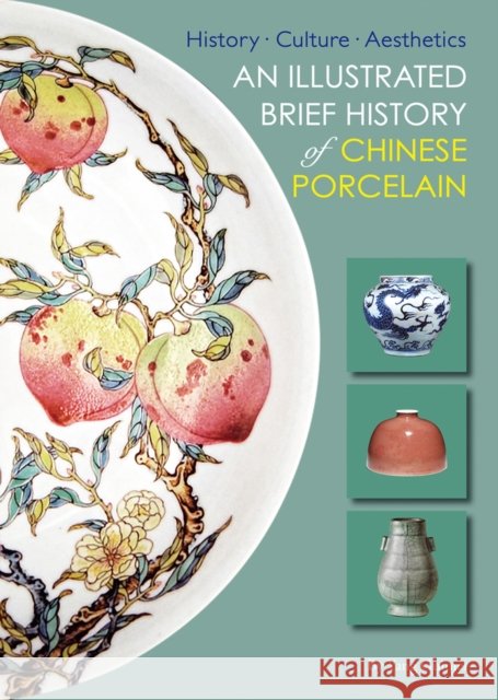 A Brief Illustrated History of Chinese Porcelain: History - Culture - Esthetics