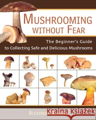 Mushrooming Without Fear: The Beginner's Guide to Collecting Safe and Delicious Mushrooms